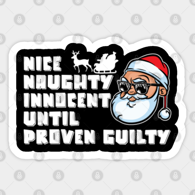 Nice Naughty Innocent Until Proven Guilty Funny Christmas Christmas Ts Sticker Teepublic 